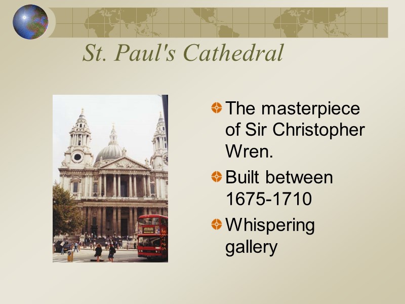 St. Paul's Cathedral  The masterpiece of Sir Christopher Wren. Built between 1675-1710 Whispering
